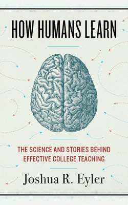 How Humans Learn: The Science and Stories Behind Effective College Teaching West Virginia University Press
