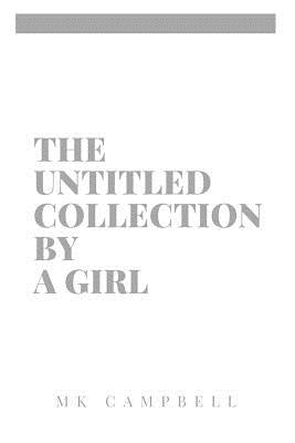 The Untitled Collection By A Girl Paperback Createspace Independent Publishing Platform