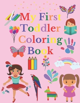 My First Toddler Coloring Book: Fun and Awesome Numbers, Letters, Shapes, Colors, and Animals, coloring activity book for girls 1-5, Easy Educational Paperback Independently Published