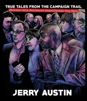 True Tales from the Campaign Trail: Stories Only Political Consultants Can Tell Paperback University of Akron Press