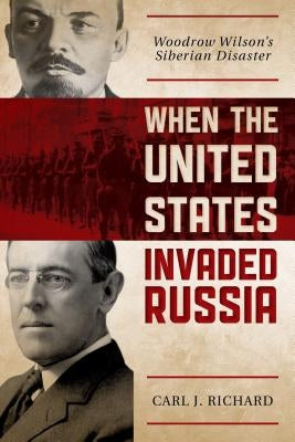 When the United States Invaded Russia: Woodrow Wilson's Siberian Disaster Paperback Rowman & Littlefield Publishers