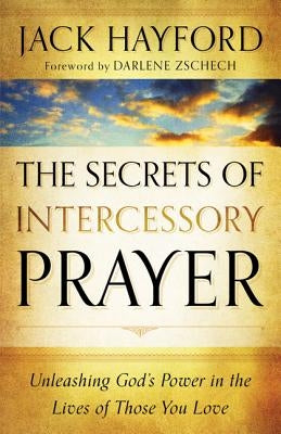 The Secrets of Intercessory Prayer: Unleashing God's Power in the Lives of Those You Love Paperback Chosen Books