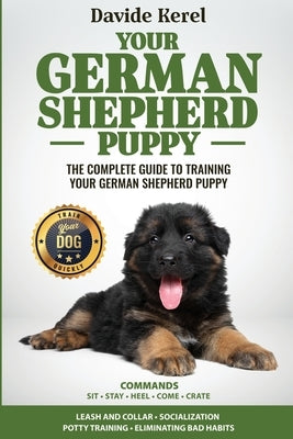 Your German Shepherd Puppy: The Complete Guide to Training Your German Shepherd Puppy: Commands - Sit, Stay, Come, Crate, Leash and Collar, Social Paperback Kolme Korkeudet Oy