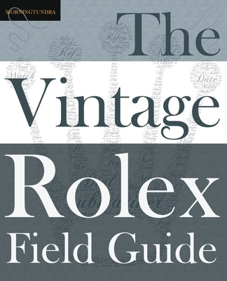 The Vintage Rolex Field Guide: A survival manual for the adventure that is vintage Rolex Paperback Morningtundra