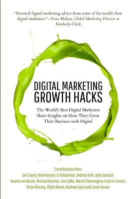 Digital Marketing Growth Hacks: The World's Best Digital Marketers Share Insights on How They Grew Their Businesses with Digital Paperback Independently Published