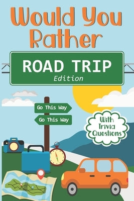 Would You Rather Road Trip: Fun Travel Edition Game Book For The Whole Family - Kids, Teens And Adults Paperback Independently Published