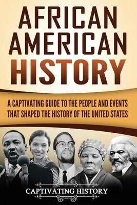 African American History: A Captivating Guide to the People and Events that Shaped the History of the United States Paperback Createspace Independent Publishing Platform