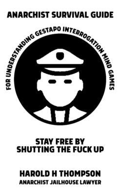 Anarchist Survival Guide for Understanding Gestapo Interrogation Mind Games: Stay Free by Shutting the Fuck Up Paperback Microcosm Publishing