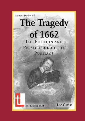 The Tragedy of 1662: The Ejection and Persecution of the Puritans Paperback Latimer Trust