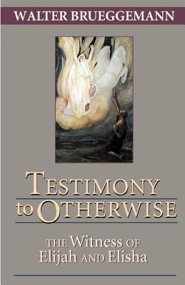 Testimony to Otherwise: The Witness of Elijah and Elisha Paperback Chalice Press