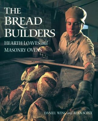 The Bread Builders: Hearth Loaves and Masonry Ovens Chelsea Green Publishing Company