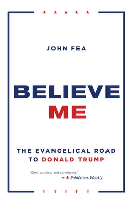 Believe Me: The Evangelical Road to Donald Trump Paperback William B. Eerdmans Publishing Company