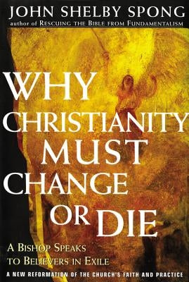 Why Christianity Must Change or Die: A Bishop Speaks to Believers in Exile HarperOne