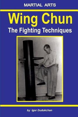 Wing Chun - The Fighting Techniques Paperback Independently Published