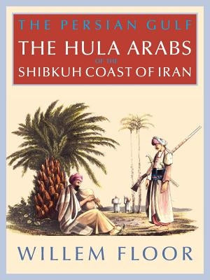 The Persian Gulf: The Bani Hula of the Shibkuh Coast of Iran Paperback Mage Publishers