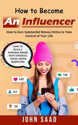 How to Become an Influencer: How to Earn Substantial Money Online to Take Control of Your Life (How to Build a Personal Brand With Strategic Social Paperback Andrew Zen