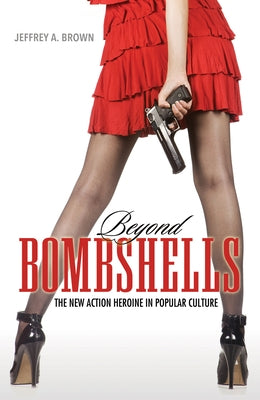 Beyond Bombshells: The New Action Heroine in Popular Culture Paperback University Press of Mississippi