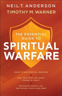 The Essential Guide to Spiritual Warfare: Learn to Use Spiritual Weapons; Keep Your Mind and Heart Strong in Christ; Recognize Satan's Lies and Defend Bethany House Publishers
