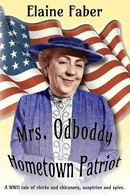Mrs. Odboddy Hometown Patriot: A WWII tale of chicks and chicanery, suspicion and spies Paperback Elk Grove Publications