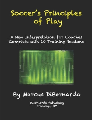 Soccer's Principles of Play: A New Interpretation for Coaches Complete with 10 Training Sessions Paperback Independently Published