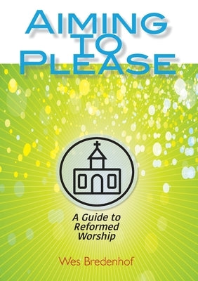Aiming to Please: A Guide to Reformed Worship Study