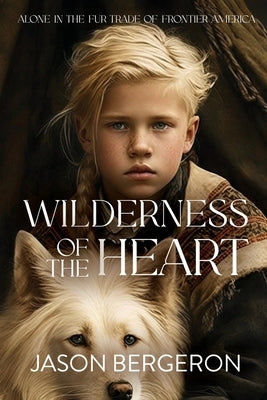 Wilderness of the Heart Paperback Jason Bergeron