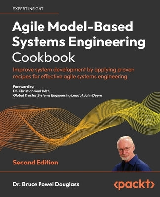 Agile Model-Based Systems Engineering Cookbook - Second Edition: Improve system development by applying proven recipes for effective agile systems eng Paperback Packt Publishing