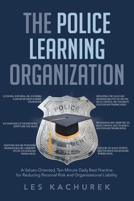The Police Learning Organization: A Values-Oriented, Ten-Minute Daily Best Practice for Reducing Personal Risk and Organizational Liability Paperback Newman Springs Publishing, Inc.