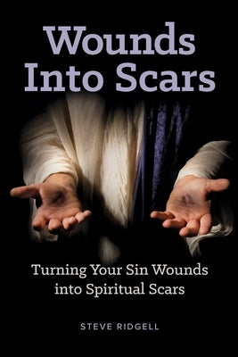 Wounds Into Scars: Turning Your Sin Wounds into Spiritual Scars Paperback 21st Century Christian, Inc.