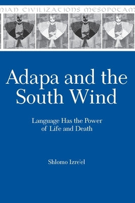 Adapa and the South Wind: Language Has the Power of Life and Death by Izre'el, Shlomo