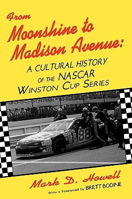 From Moonshine To Madison Avenue: Cultural History Of The Nascar Winston Cup Series Paperback University of Wisconsin Press