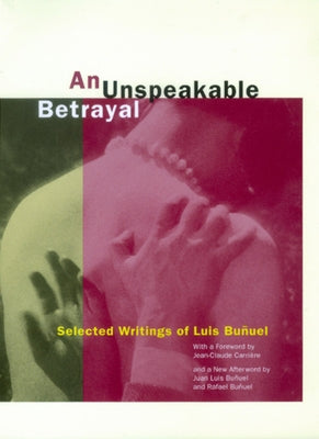 An Unspeakable Betrayal: Selected Writings of Luis Buñuel Paperback University of California Press