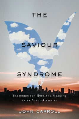 The Saviour Syndrome: Searching for Hope and Meaning in an Age of Unbelief Paperback Sutherland House Books