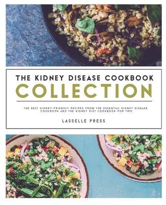 Kidney Disease Cookbook Collection: The Best Kidney-Friendly Recipes From The Essential Kidney Disease Cookbook & The Kidney Diet Cookbook For Two Paperback Lasselle Press