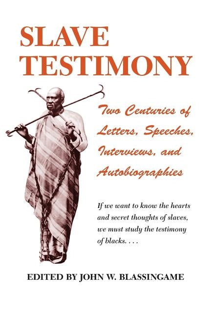 Slave Testimony: Two Centuries of Letters, Speeches, Interviews, and Autobiographies Paperback LSU Press