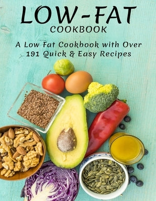 Low-Fat Cookbook: A Low Fat Cookbook With Over 191 Quick & Easy Recipes Paperback Independently Published