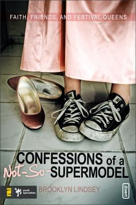 Confessions of a Not-So-Supermodel: Faith, Friends, and Festival Queens Paperback Zondervan/Youth Specialties