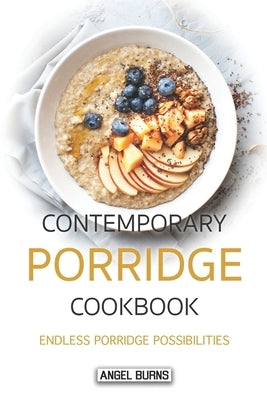 Contemporary Porridge Cookbook: Endless Porridge Possibilities Paperback Independently Published