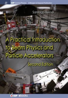 A Practical Introduction to Beam Physics and Particle Accelerators: Second Edition Paperback Iop Concise Physics