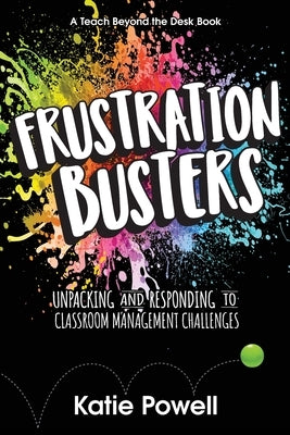 Frustration Busters: Unpacking and Responding to Classroom Management Challenges Paperback Dave Burgess Consulting