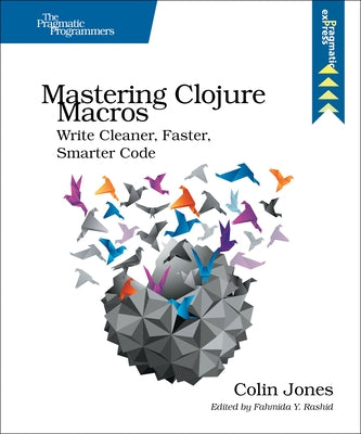 Mastering Clojure Macros: Write Cleaner, Faster, Smarter Code Paperback Pragmatic Bookshelf