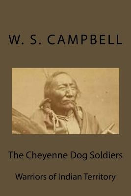 The Cheyenne Dog Soldiers: Warriors of Indian Territory Paperback Createspace Independent Publishing Platform