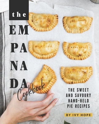 The Empanada Cookbook: The Sweet and Savoury Hand-held Pie Recipes Paperback Independently Published