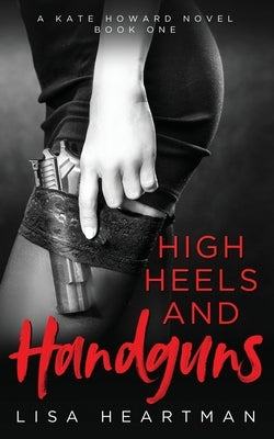 High Heels and Handguns: A Kate Howard Novel, Book One Paperback Espresso Yourself Publishing, LLC