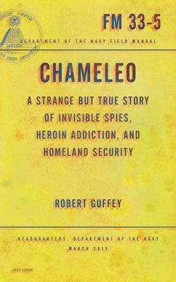 Chameleo: A Strange But True Story of Invisible Spies, Heroin Addiction, and Homeland Security by Guffey, Robert
