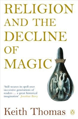 Religion and the Decline of Magic: Studies in Popular Beliefs in Sixteenth and Seventeenth-Century England Penguin UK