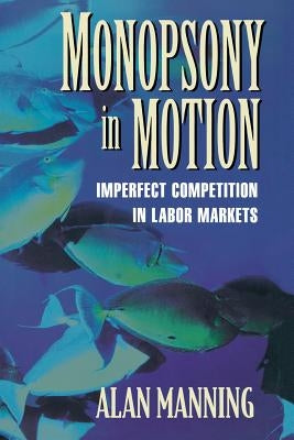 Monopsony in Motion: Imperfect Competition in Labor Markets Paperback Princeton University Press