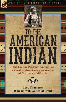 To the American Indian: the Unique Personal Account of a Yurok Native American Woman of Northern California Paperback Leonaur Ltd
