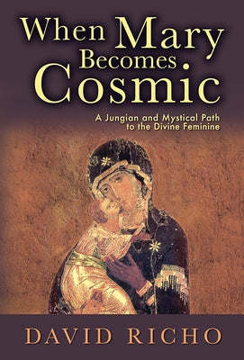 When Mary Becomes Cosmic: A Jungian and Mystical Path to the Divine Feminine Paulist Press