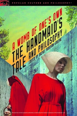 The Handmaid's Tale and Philosophy: A Womb of One's Own Paperback Open Court